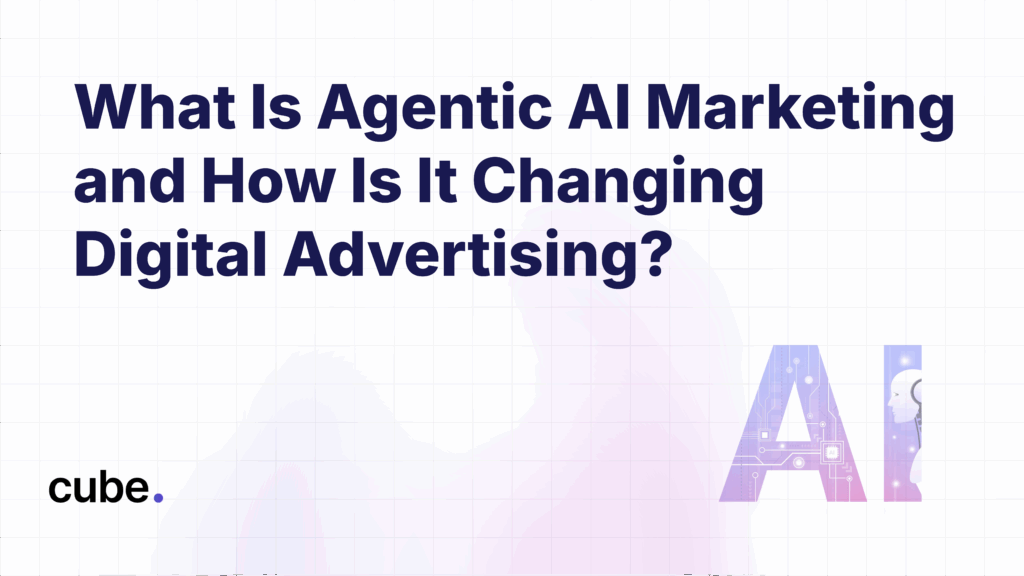 What Is Agentic AI Marketing and How Is It Changing Digital Advertising?