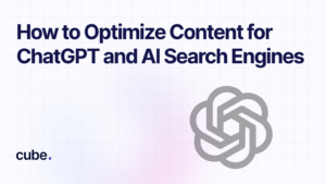 Thumbnail of a blog by Cube mentioning how to Optimize Content for ChatGPT and AI Search Engines.